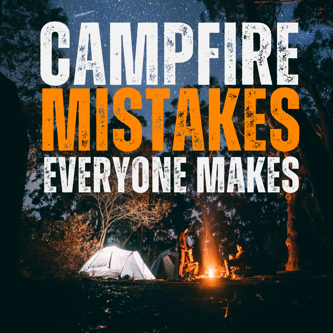 Campfire Mistakes Everyone Makes (It's Not About Staying Warm)